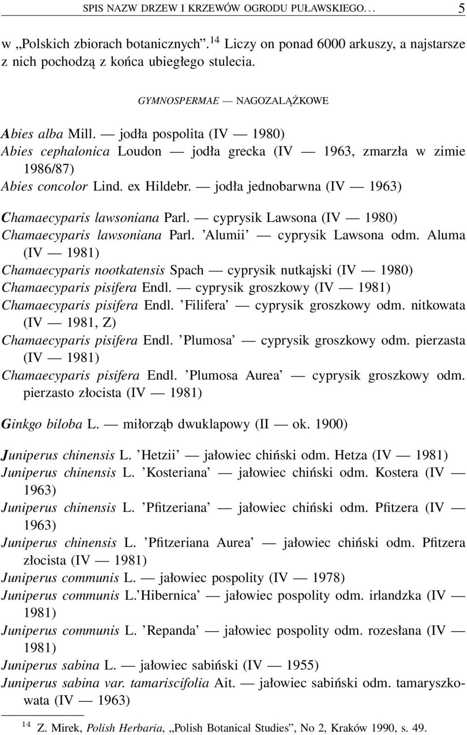 jodła jednobarwna (IV 1963) Chamaecyparis lawsoniana Parl. cyprysik Lawsona (IV 1980) Chamaecyparis lawsoniana Parl. Alumii cyprysik Lawsona odm.