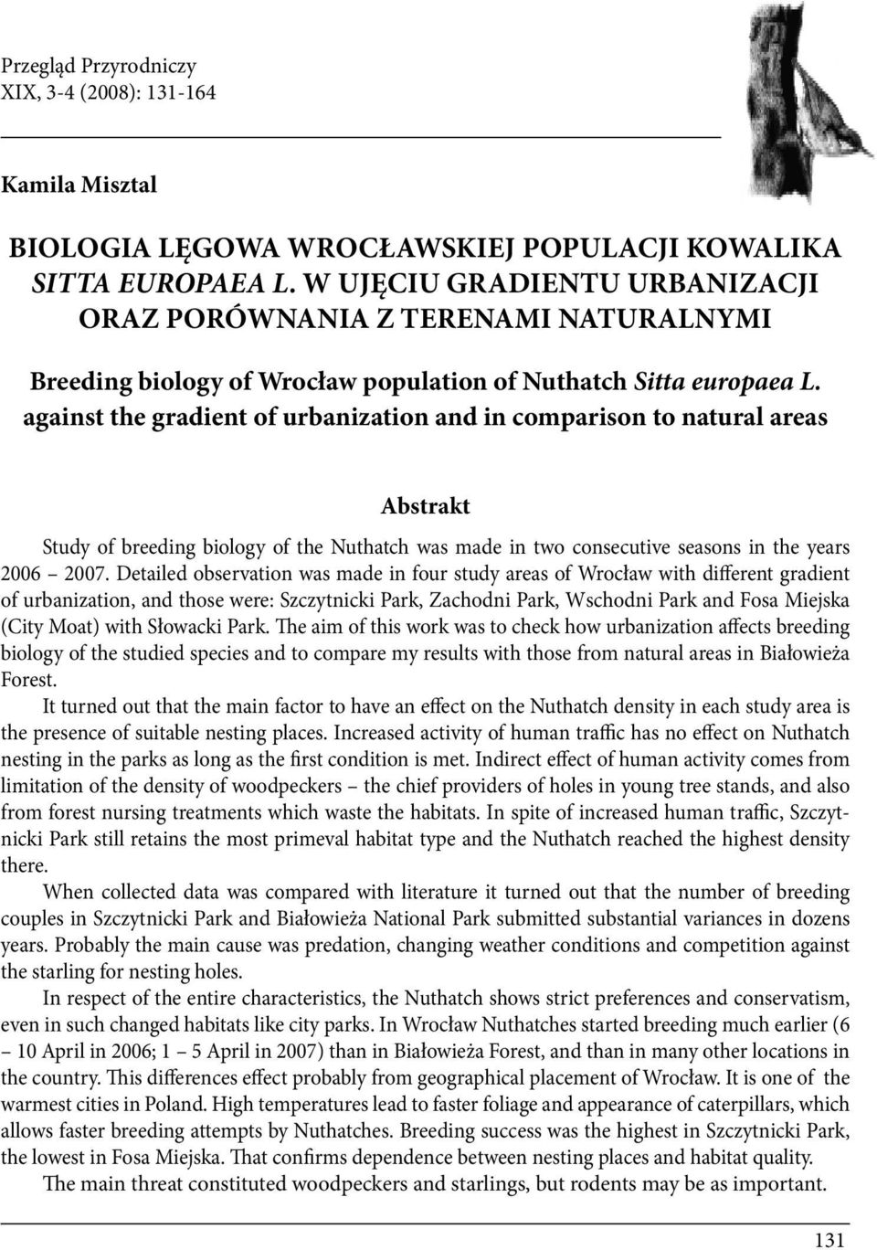 against the gradient of urbanization and in comparison to natural areas Abstrakt Study of breeding biology of the Nuthatch was made in two consecutive seasons in the years 2006 2007.