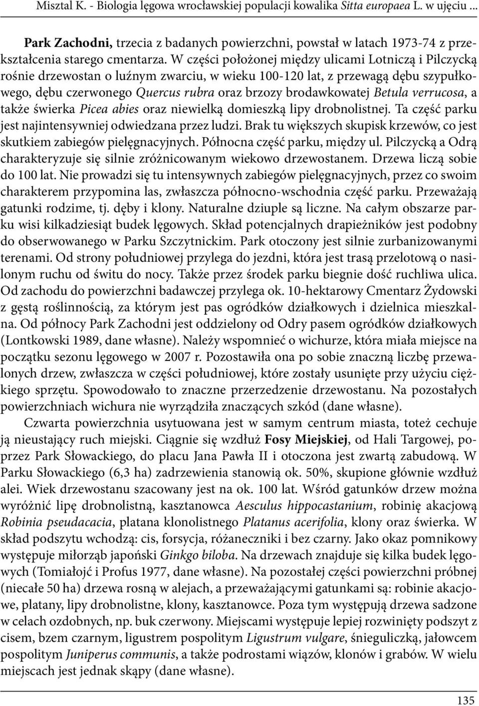 Betula verrucosa, a także świerka Picea abies oraz niewielką domieszką lipy drobnolistnej. Ta część parku jest najintensywniej odwiedzana przez ludzi.