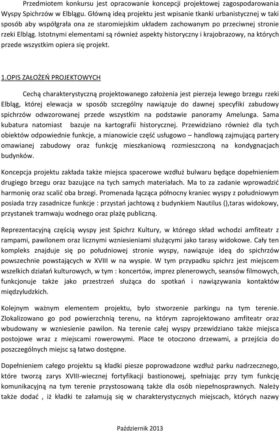 Istotnymi elementami są również aspekty historyczny i krajobrazowy, na których przede wszystkim opiera się projekt. 1.