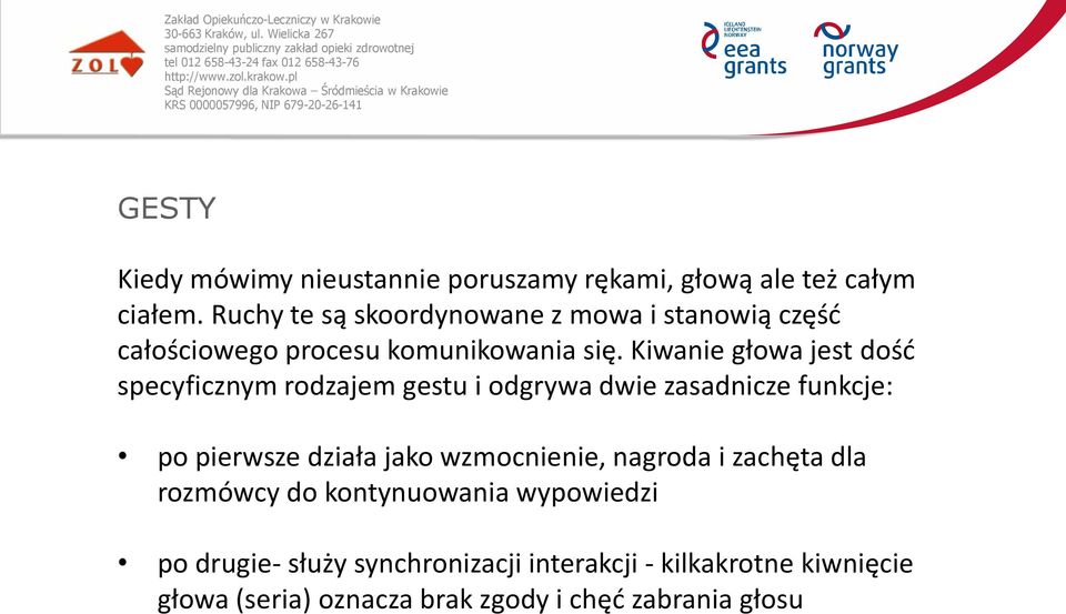 Kiwanie głowa jest dość specyficznym rodzajem gestu i odgrywa dwie zasadnicze funkcje: po pierwsze działa jako