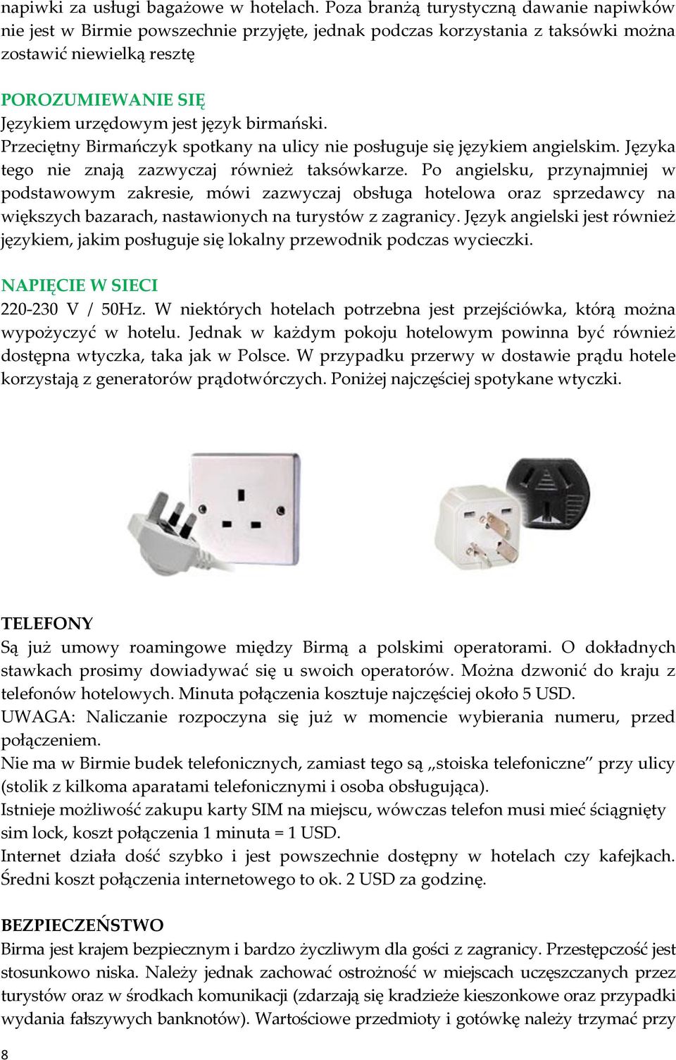 birmański. Przeciętny Birmańczyk spotkany na ulicy nie posługuje się językiem angielskim. Języka tego nie znają zazwyczaj również taksówkarze.