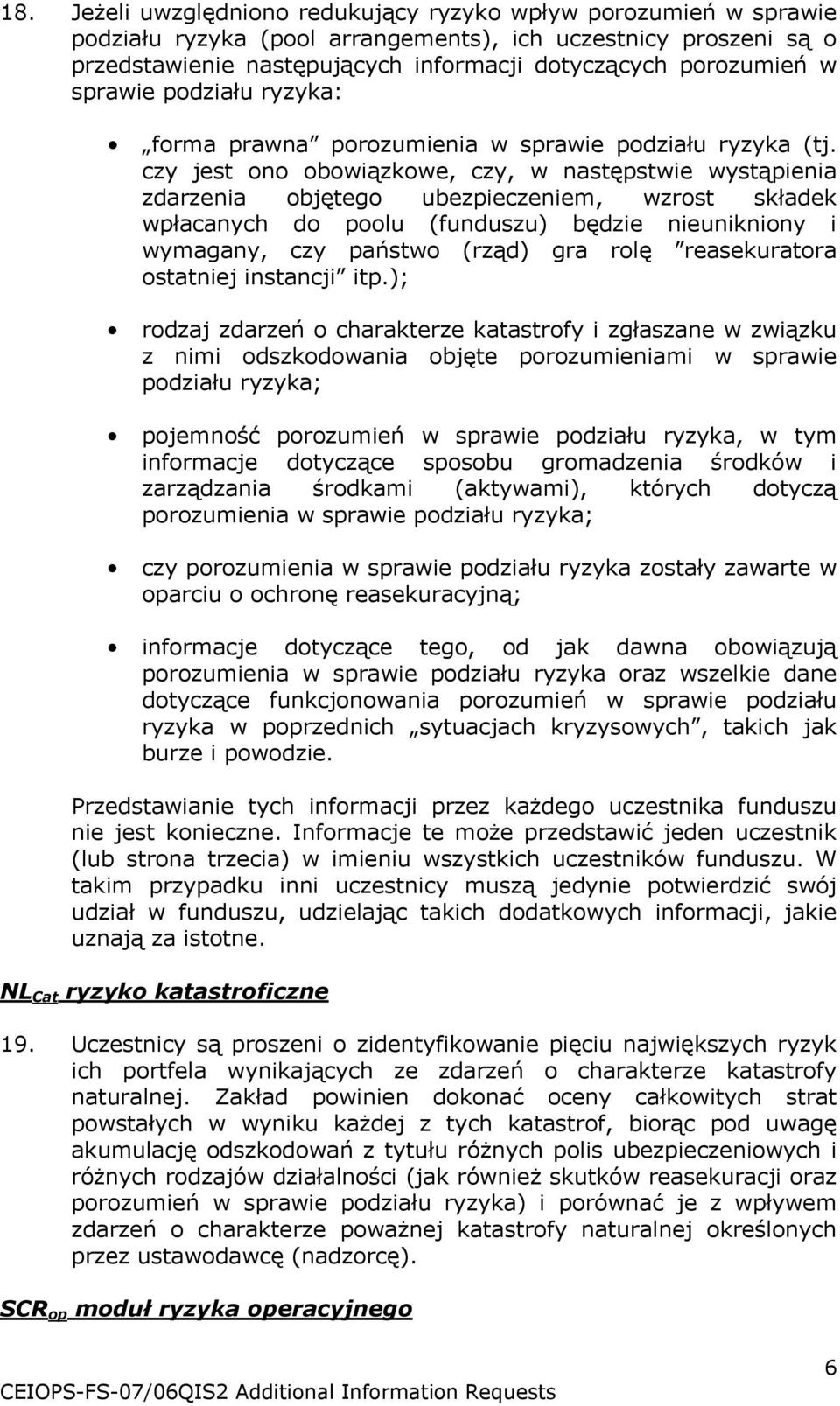 czy jest ono obowiązkowe, czy, w następstwie wystąpienia zdarzenia objętego ubezpieczeniem, wzrost składek wpłacanych do poolu (funduszu) będzie nieunikniony i wymagany, czy państwo (rząd) gra rolę