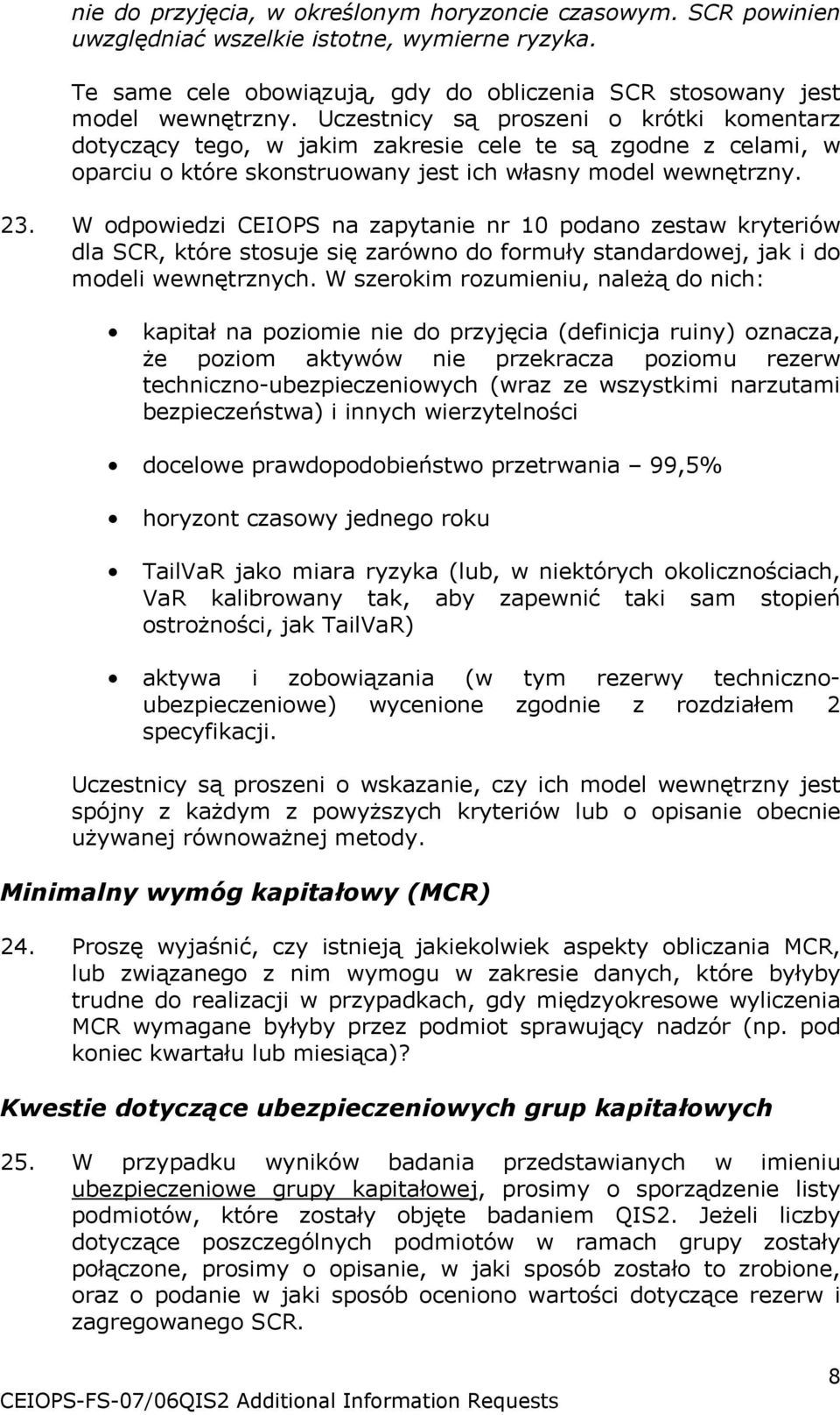 W odpowiedzi CEIOPS na zapytanie nr 10 podano zestaw kryteriów dla SCR, które stosuje się zarówno do formuły standardowej, jak i do modeli wewnętrznych.