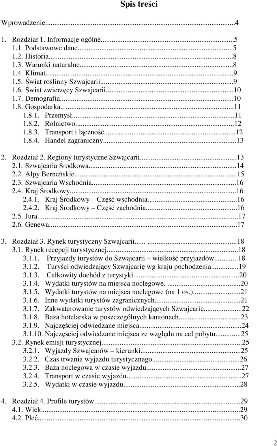 Regiony turystyczne Szwajcarii...13 2.1. Szwajcaria Środkowa...14 2.2. Alpy Berneńskie...15 2.3. Szwajcaria Wschodnia...16 2.4. Kraj Środkowy...16 2.4.1. Kraj Środkowy Część wschodnia...16 2.4.2. Kraj Środkowy Część zachodnia.