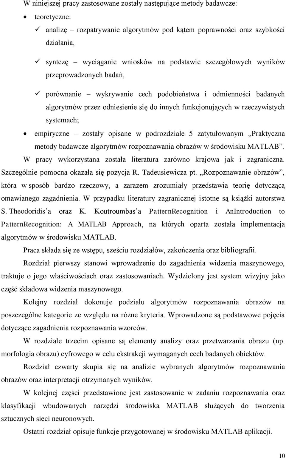 systemach; empiryczne zostały opisane w podrozdziale 5 zatytułowanym Praktyczna metody badawcze algorytmów rozpoznawania obrazów w środowisku MATLAB.