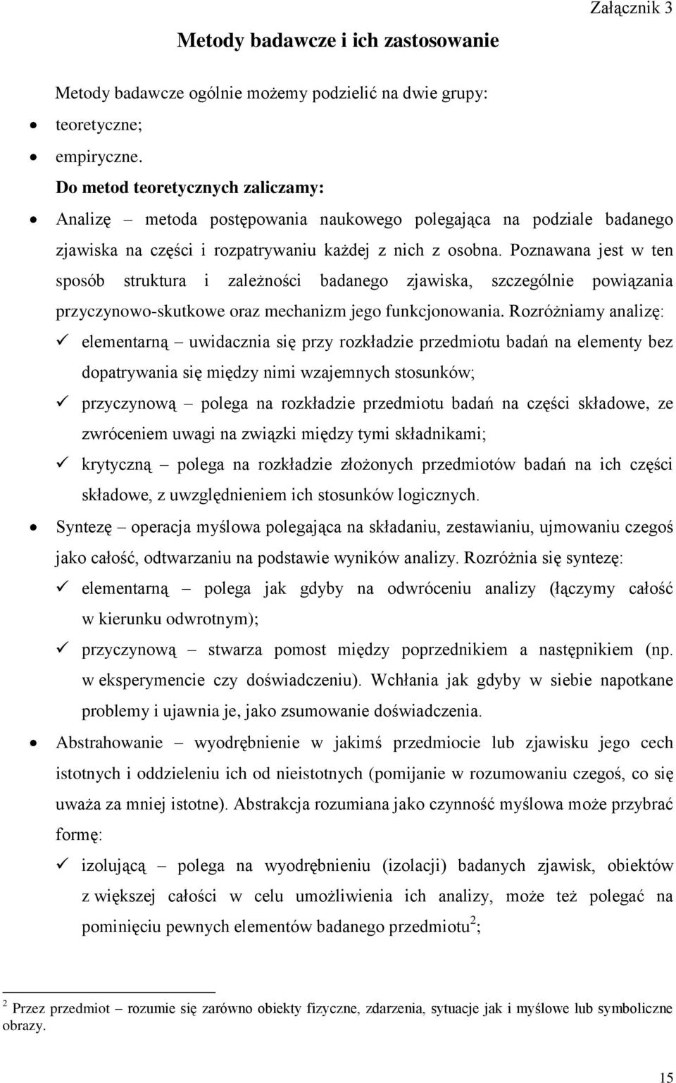 Poznawana jest w ten sposób struktura i zależności badanego zjawiska, szczególnie powiązania przyczynowo-skutkowe oraz mechanizm jego funkcjonowania.