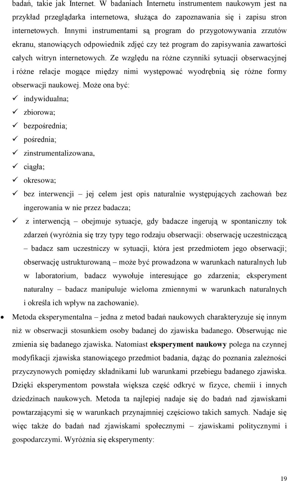 Ze względu na różne czynniki sytuacji obserwacyjnej i różne relacje mogące między nimi występować wyodrębnią się różne formy obserwacji naukowej.