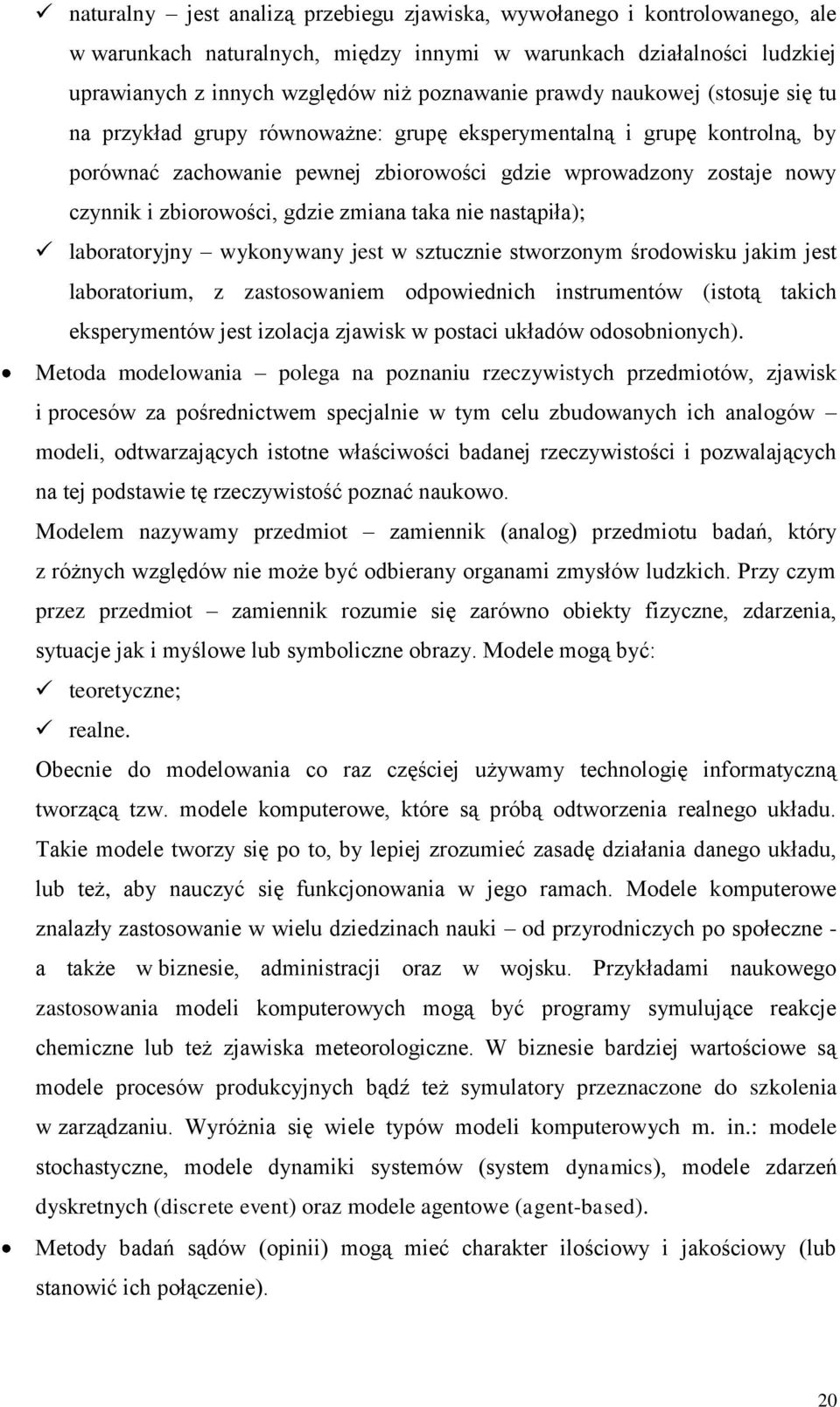 gdzie zmiana taka nie nastąpiła); laboratoryjny wykonywany jest w sztucznie stworzonym środowisku jakim jest laboratorium, z zastosowaniem odpowiednich instrumentów (istotą takich eksperymentów jest