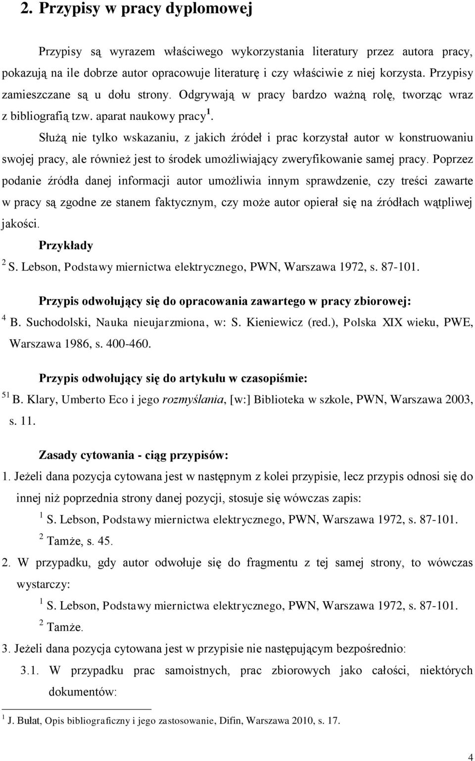 Służą nie tylko wskazaniu, z jakich źródeł i prac korzystał autor w konstruowaniu swojej pracy, ale również jest to środek umożliwiający zweryfikowanie samej pracy.