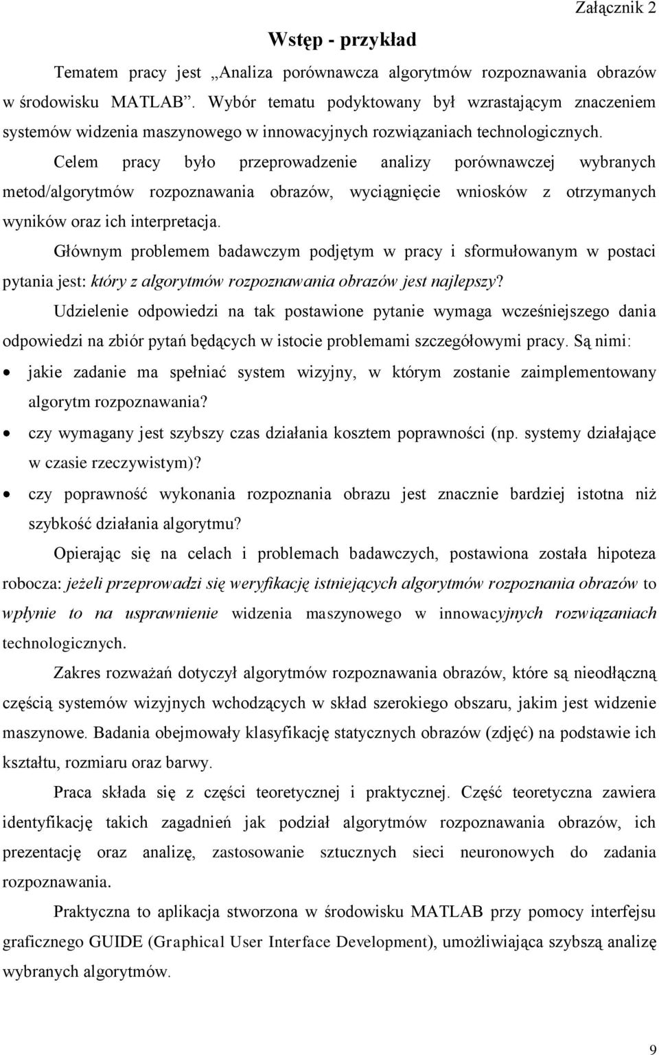 Celem pracy było przeprowadzenie analizy porównawczej wybranych metod/algorytmów rozpoznawania obrazów, wyciągnięcie wniosków z otrzymanych wyników oraz ich interpretacja.