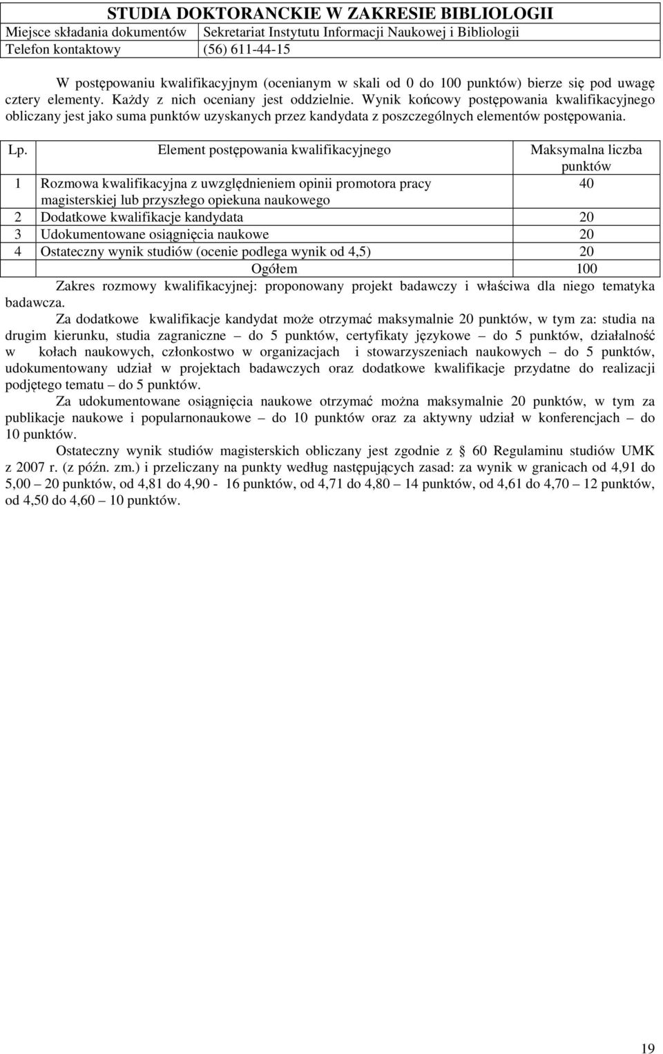 40 2 Dodatkowe kwalifikacje kandydata 20 3 Udokumentowane osiągnięcia naukowe 20 4 Ostateczny wynik studiów (ocenie podlega wynik od 4,5) 20 Zakres rozmowy kwalifikacyjnej: proponowany projekt