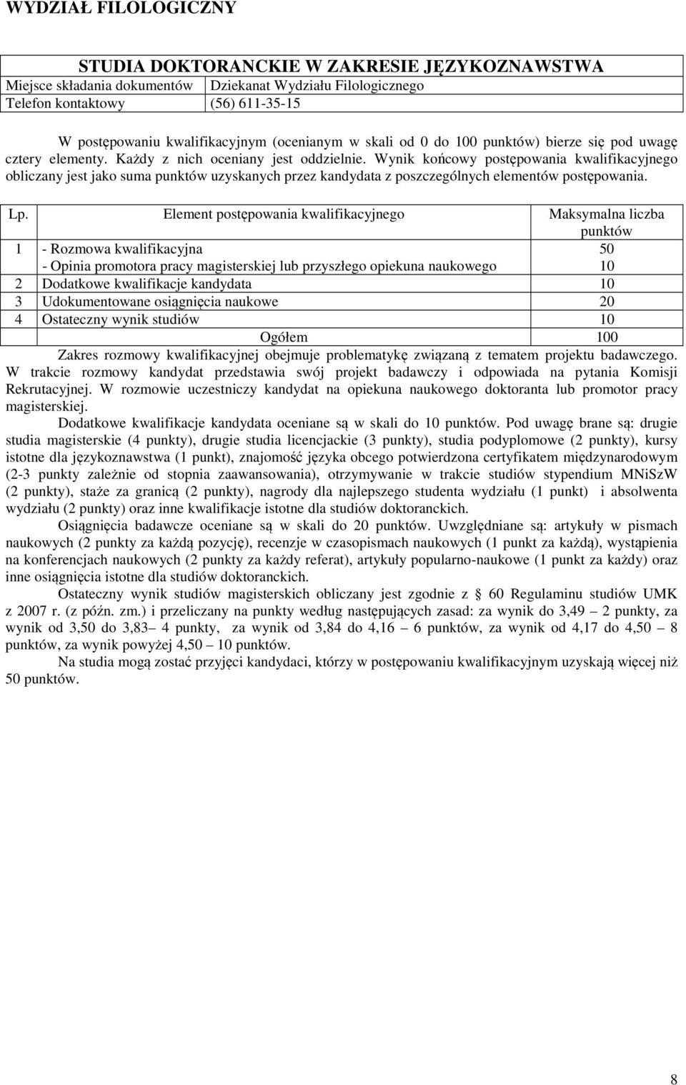 1 - Rozmowa kwalifikacyjna 50 - Opinia promotora pracy 10 2 Dodatkowe kwalifikacje kandydata 10 3 Udokumentowane osiągnięcia naukowe 20 4 Ostateczny wynik studiów 10 Zakres rozmowy kwalifikacyjnej