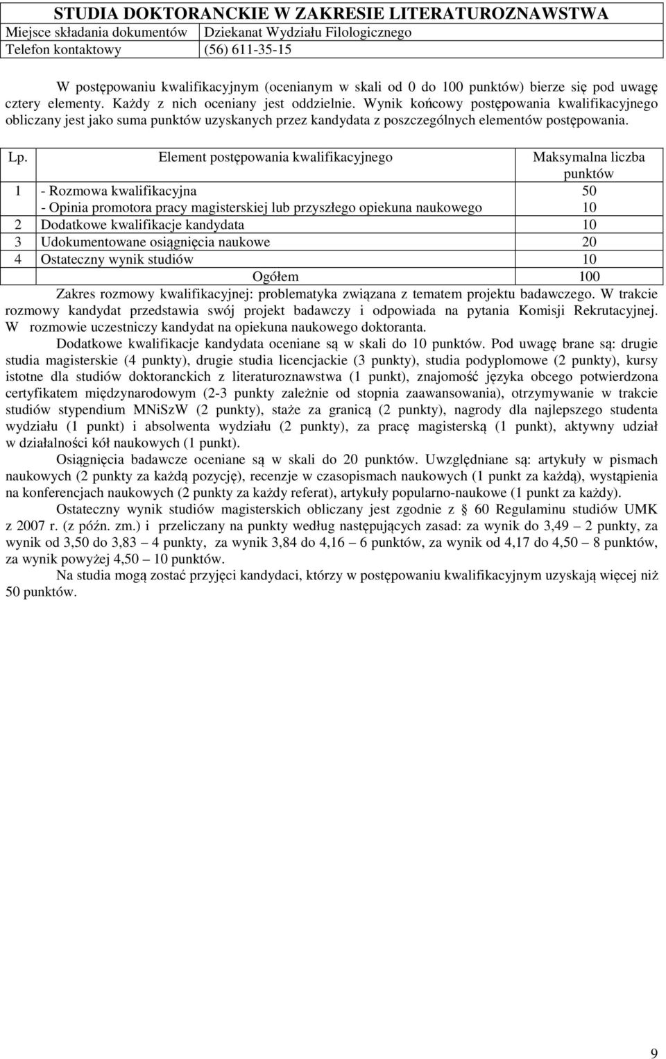 1 - Rozmowa kwalifikacyjna 50 - Opinia promotora pracy 10 2 Dodatkowe kwalifikacje kandydata 10 3 Udokumentowane osiągnięcia naukowe 20 4 Ostateczny wynik studiów 10 Zakres rozmowy kwalifikacyjnej: