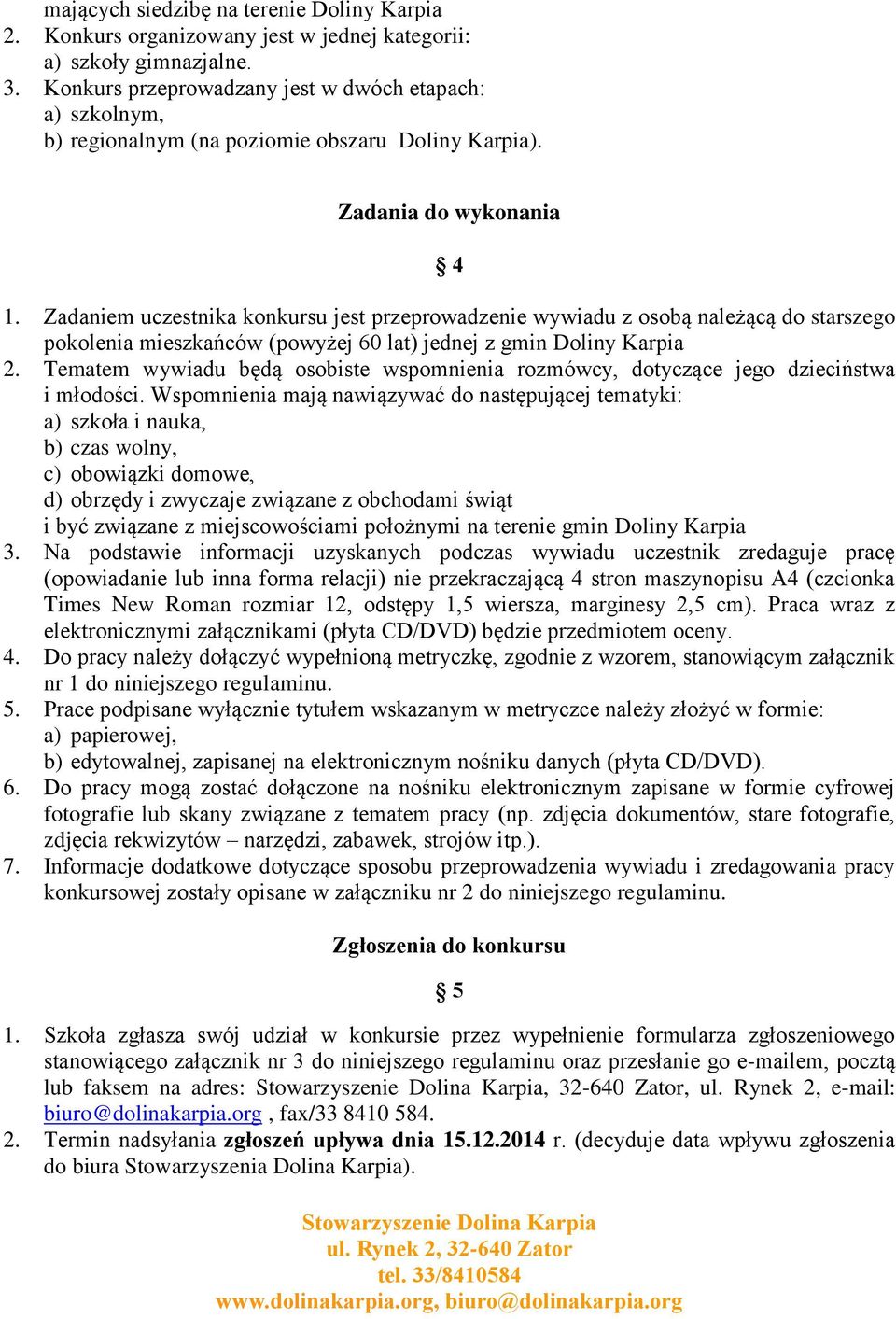 Zadaniem uczestnika konkursu jest przeprowadzenie wywiadu z osobą należącą do starszego pokolenia mieszkańców (powyżej 60 lat) jednej z gmin Doliny Karpia 2.