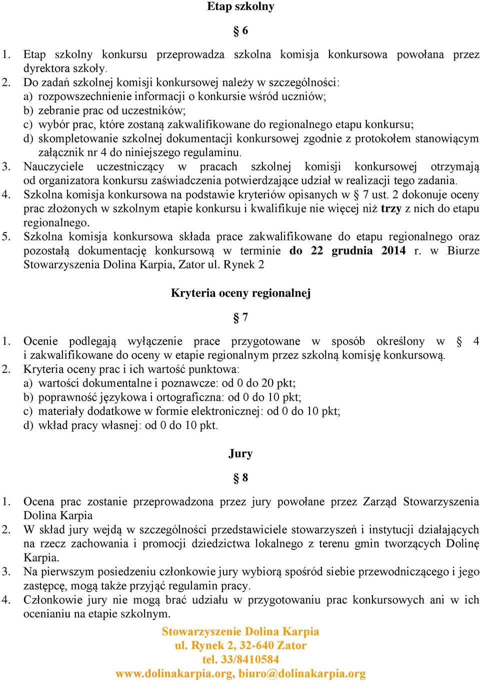 do regionalnego etapu konkursu; d) skompletowanie szkolnej dokumentacji konkursowej zgodnie z protokołem stanowiącym załącznik nr 4 do niniejszego regulaminu. 3.