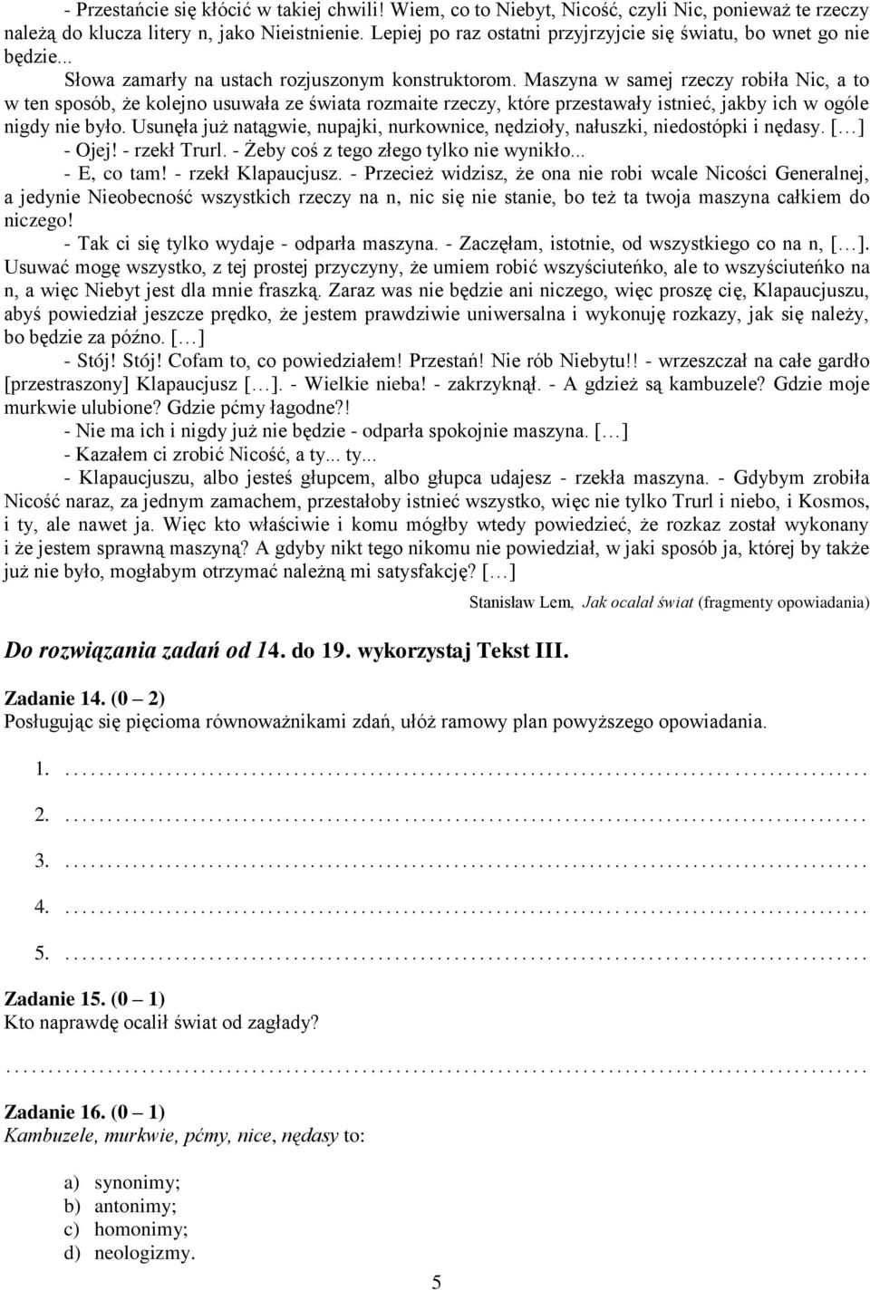 Maszyna w samej rzeczy robiła Nic, a to w ten sposób, że kolejno usuwała ze świata rozmaite rzeczy, które przestawały istnieć, jakby ich w ogóle nigdy nie było.
