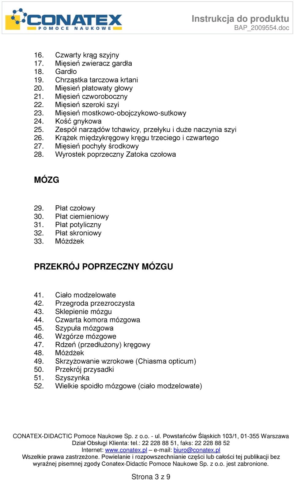 Wyrostek poprzeczny Zatoka czołowa MÓZG 29. Płat czołowy 30. Płat ciemieniowy 31. Płat potyliczny 32. Płat skroniowy 33. Móżdżek PRZEKRÓJ POPRZECZNY MÓZGU 41. Ciało modzelowate 42.