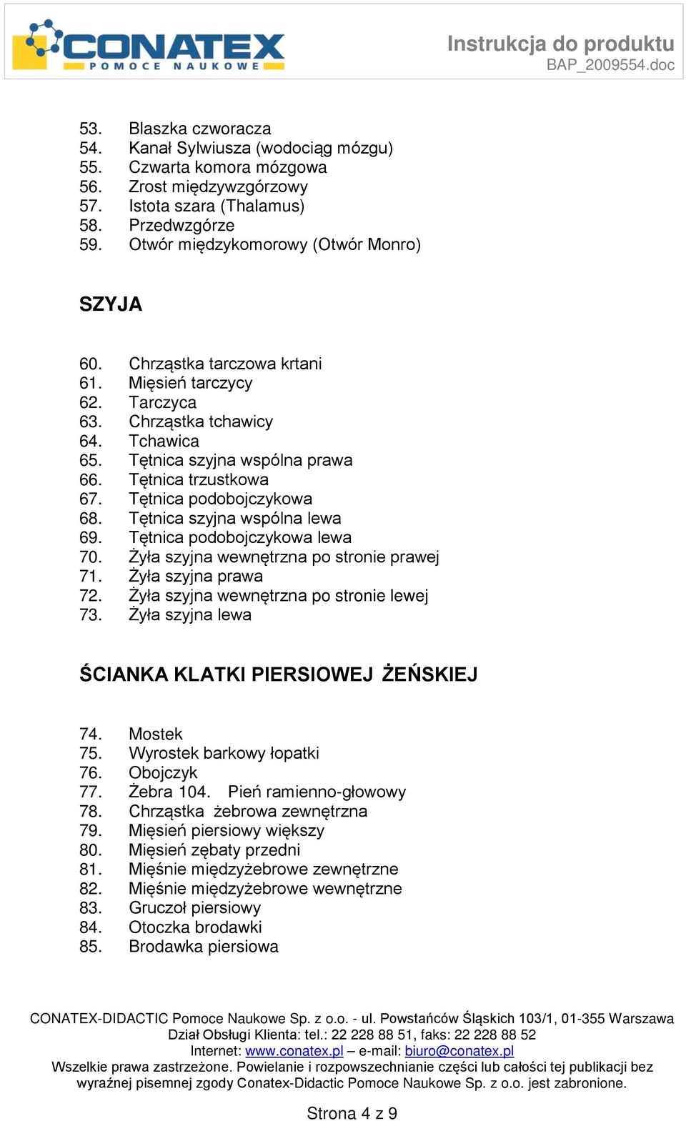 Tętnica podobojczykowa 68. Tętnica szyjna wspólna lewa 69. Tętnica podobojczykowa lewa 70. Żyła szyjna wewnętrzna po stronie prawej 71. Żyła szyjna prawa 72.