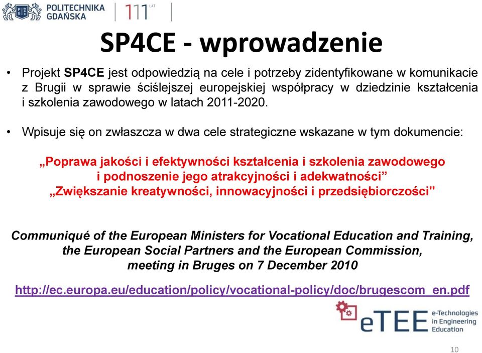 Wpisuje się on zwłaszcza w dwa cele strategiczne wskazane w tym dokumencie: Poprawa jakości i efektywności kształcenia i szkolenia zawodowego i podnoszenie jego atrakcyjności i