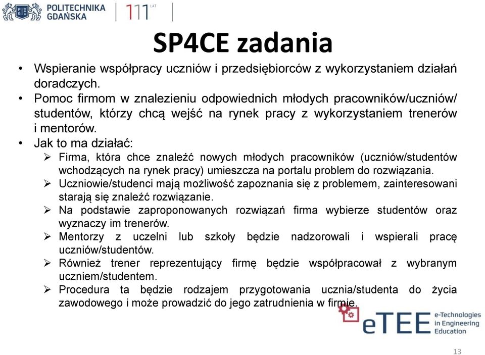 Jak to ma działać: Firma, która chce znaleźć nowych młodych pracowników (uczniów/studentów wchodzących na rynek pracy) umieszcza na portalu problem do rozwiązania.