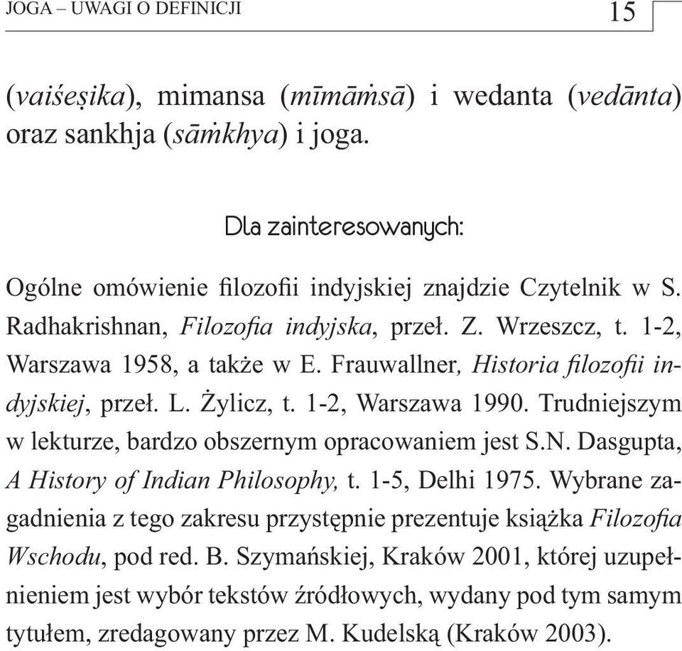 Frauwallner, Historia fi lozofi i indyjskiej, przeł. L. Żylicz, t. 1-2, Warszawa 1990. Trudniejszym w lekturze, bardzo obszernym opracowaniem jest S.N.