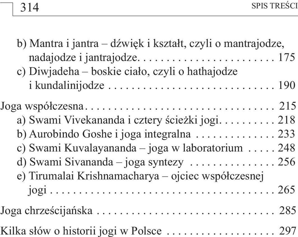 ............. 233 c) Swami Kuvalayananda joga w laboratorium..... 248 d) Swami Sivananda joga syntezy............... 256 e) Tirumalai Krishnamacharya ojciec współczesnej jogi.