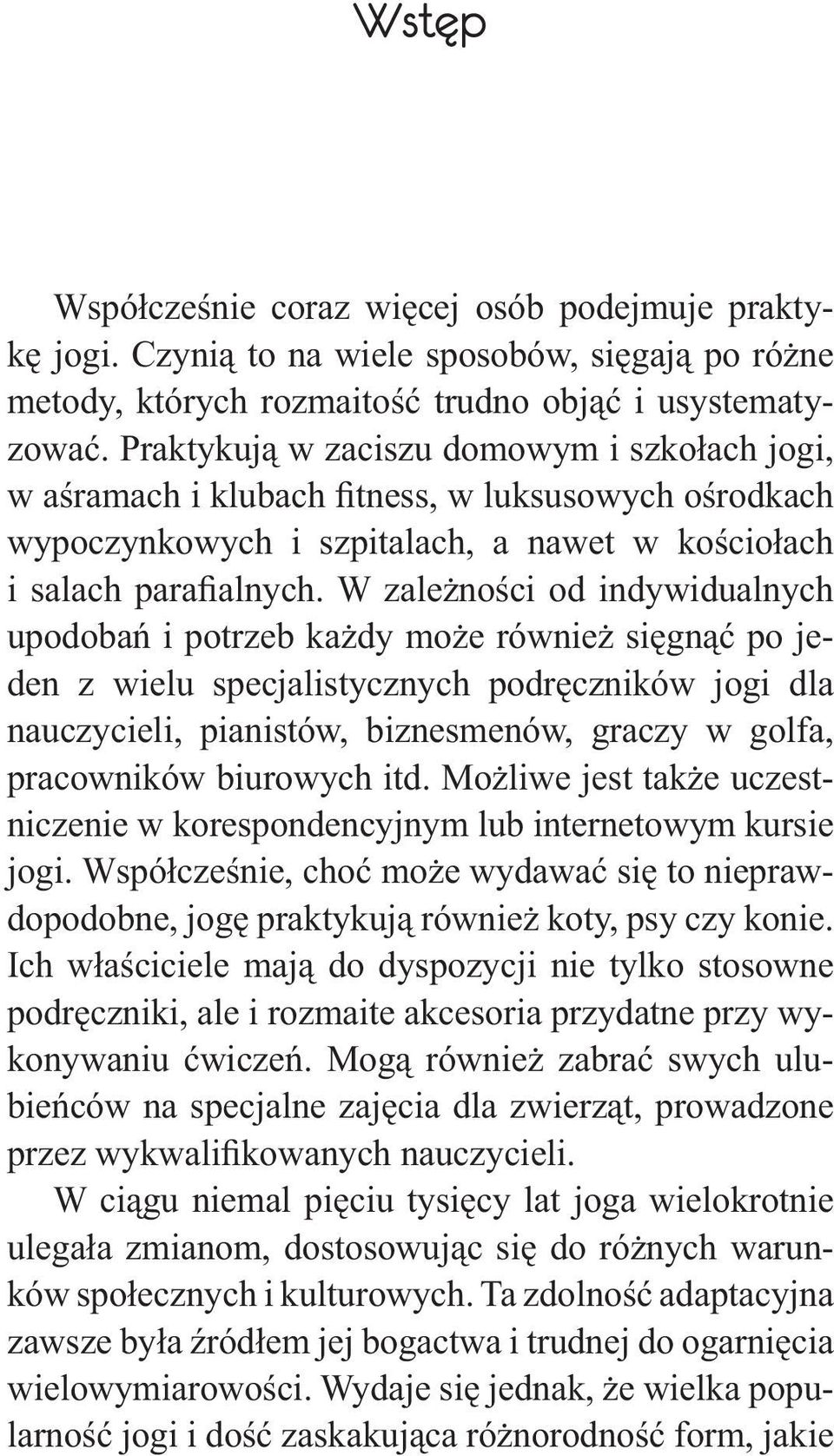 W zależności od indywidualnych upodobań i potrzeb każdy może również sięgnąć po jeden z wielu specjalistycznych podręczników jogi dla nauczycieli, pianistów, biznesmenów, graczy w golfa, pracowników