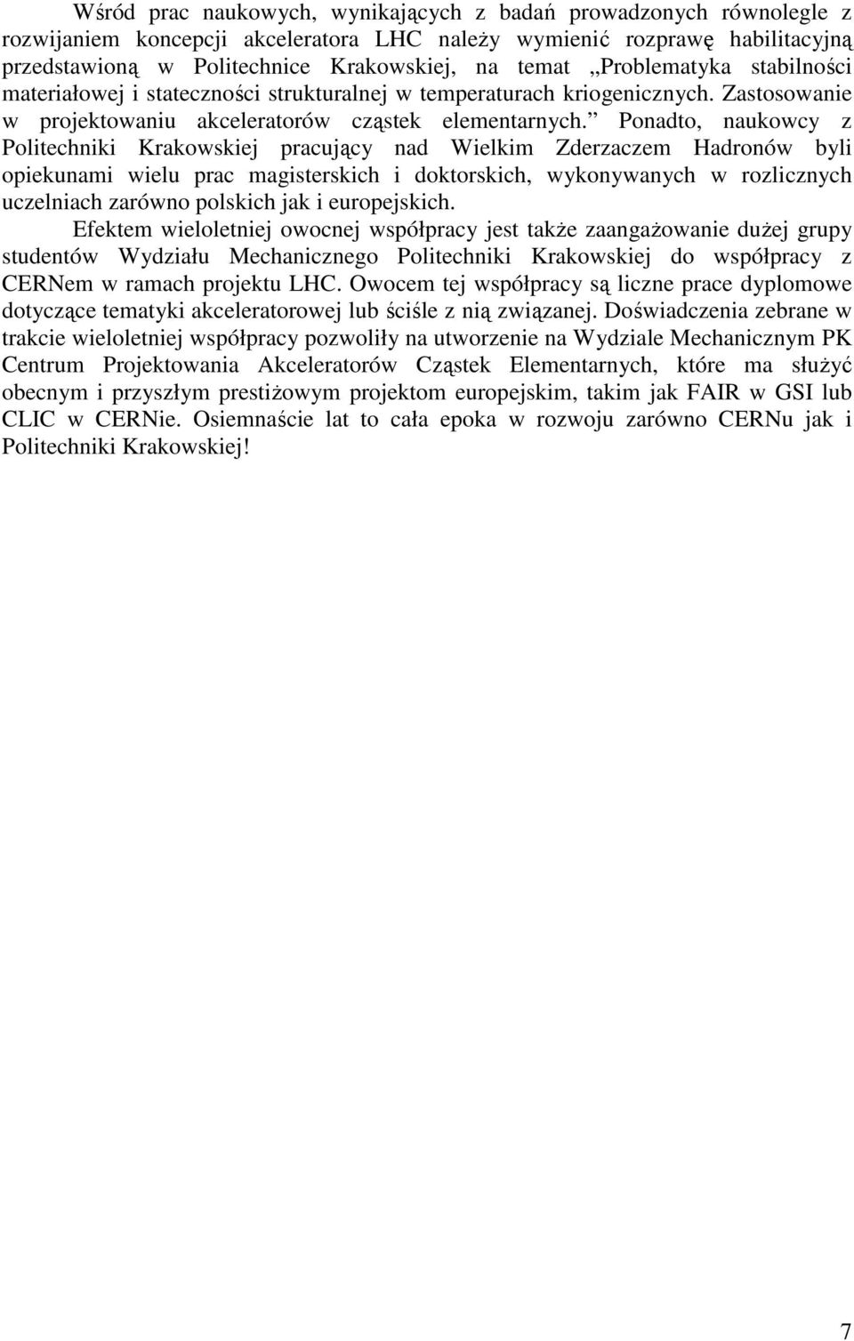 Ponadto, naukowcy z Politechniki Krakowskiej pracujący nad Wielkim Zderzaczem Hadronów byli opiekunami wielu prac magisterskich i doktorskich, wykonywanych w rozlicznych uczelniach zarówno polskich