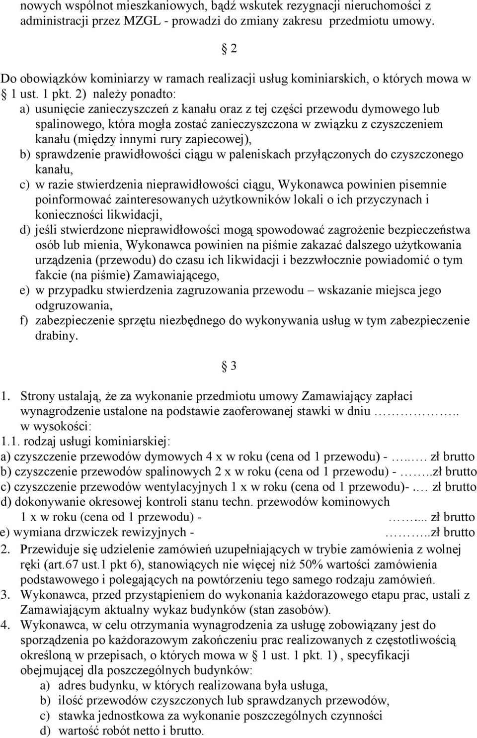 2) należy ponadto: a) usunięcie zanieczyszczeń z kanału oraz z tej części przewodu dymowego lub spalinowego, która mogła zostać zanieczyszczona w związku z czyszczeniem kanału (między innymi rury