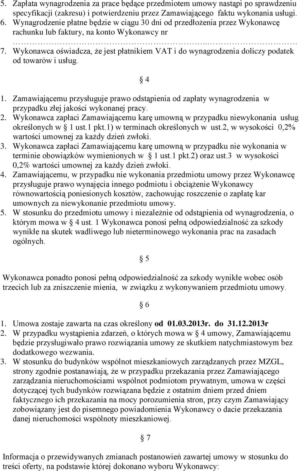 Wykonawca oświadcza, że jest płatnikiem VAT i do wynagrodzenia doliczy podatek od towarów i usług. 4 1.