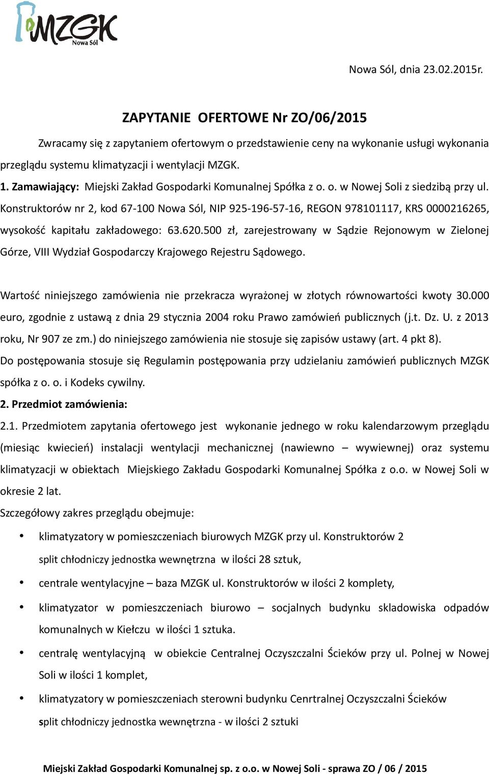 Konstruktorów nr 2, kod 67-100 Nowa Sól, NIP 925-196-57-16, REGON 978101117, KRS 0000216265, wysokość kapitału zakładowego: 63.620.