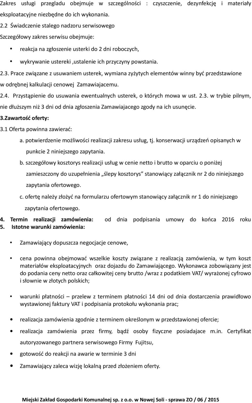 Prace związane z usuwaniem usterek, wymiana zyżytych elementów winny być przedstawione w odrębnej kalkulacji cenowej Zamawiajacemu. 2.4.