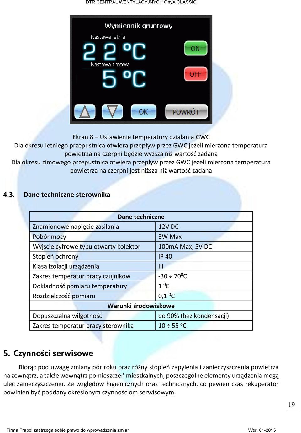 Dane techniczne sterownika Dane techniczne Znamionowe napięcie zasilania 12V DC Pobór mocy Wyjście cyfrowe typu otwarty kolektor 3W Max 100mA Max, 5V DC Stopień ochrony IP 40 Klasa izolacji