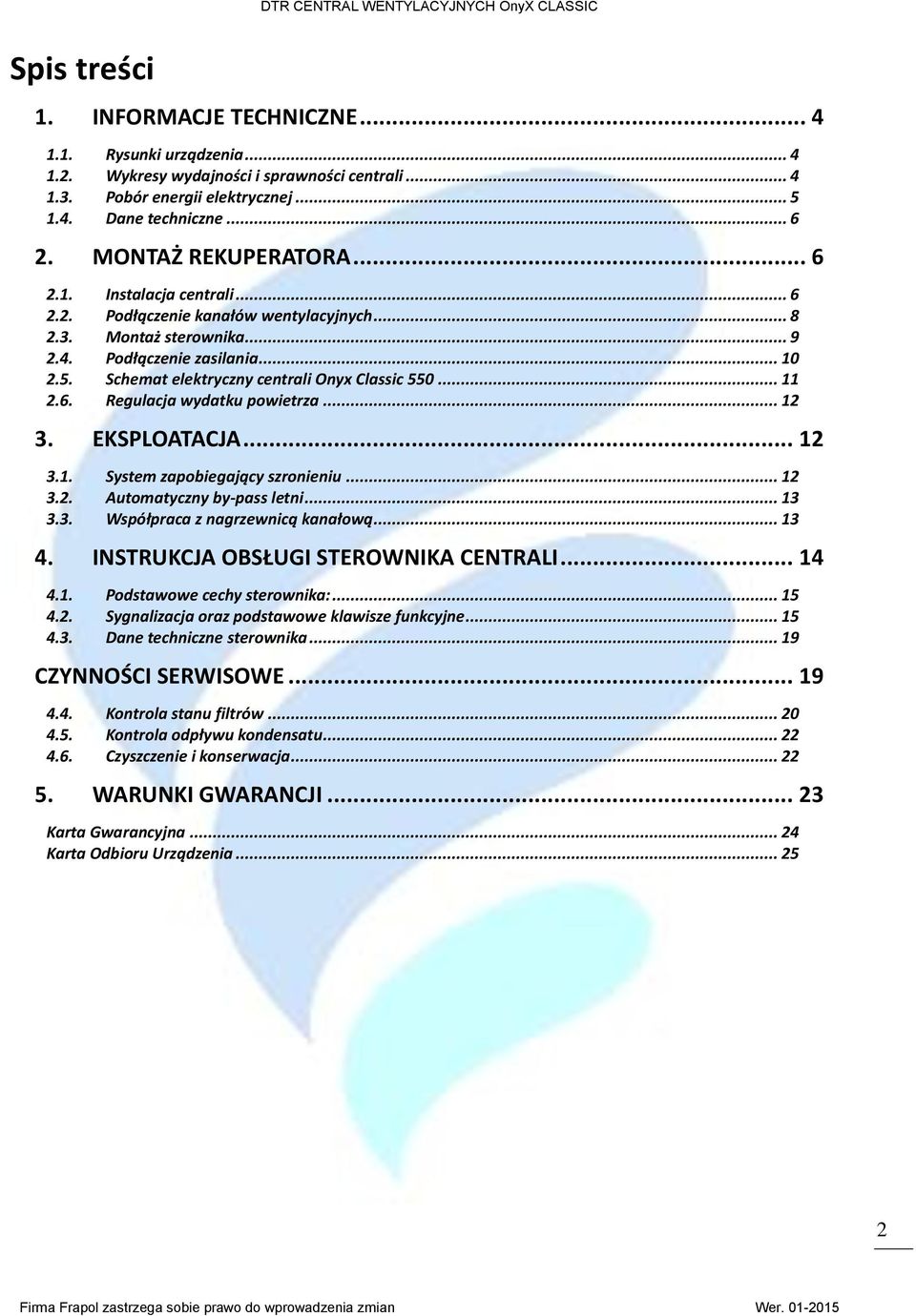 Schemat elektryczny centrali Onyx Classic 550... 11 2.6. Regulacja wydatku powietrza... 12 3. EKSPLOATACJA... 12 3.1. System zapobiegający szronieniu... 12 3.2. Automatyczny by-pass letni... 13 3.3. Współpraca z nagrzewnicą kanałową.