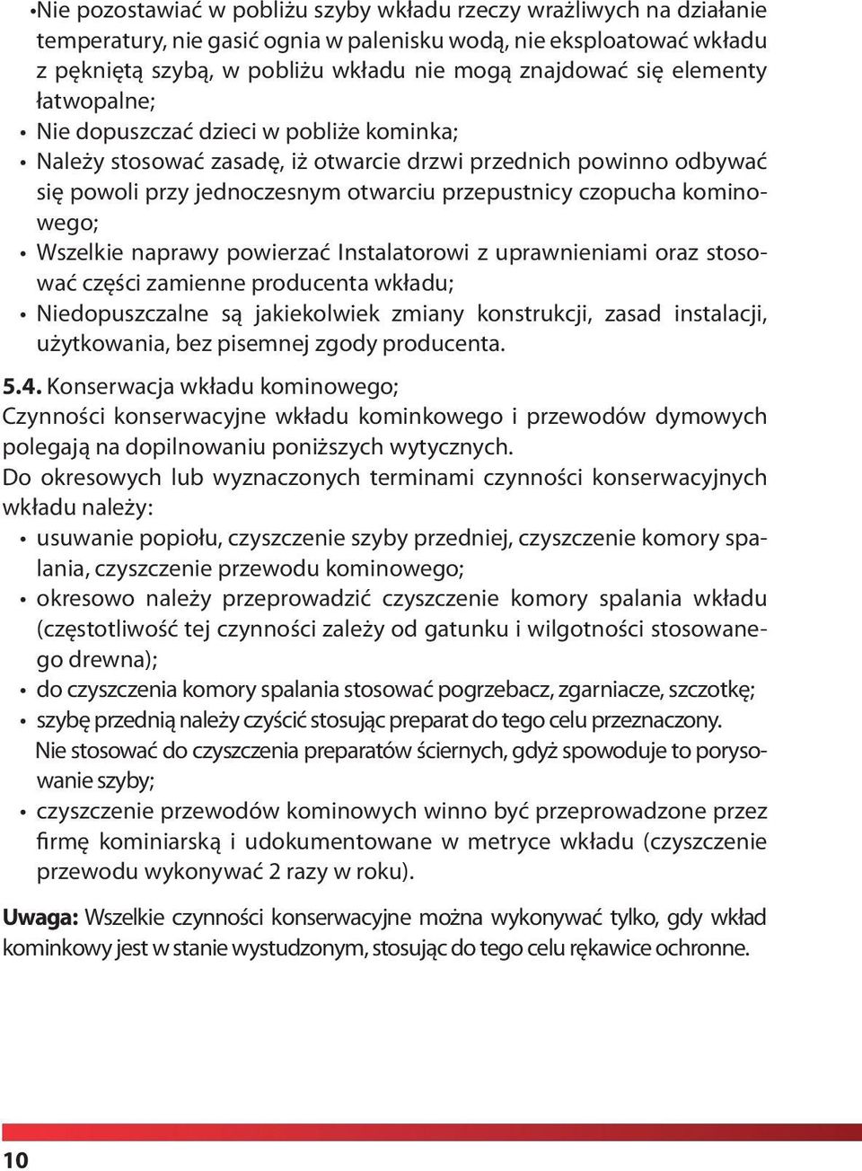 kominowego; Wszelkie naprawy powierzać Instalatorowi z uprawnieniami oraz stosować części zamienne producenta wkładu; Niedopuszczalne są jakiekolwiek zmiany konstrukcji, zasad instalacji,