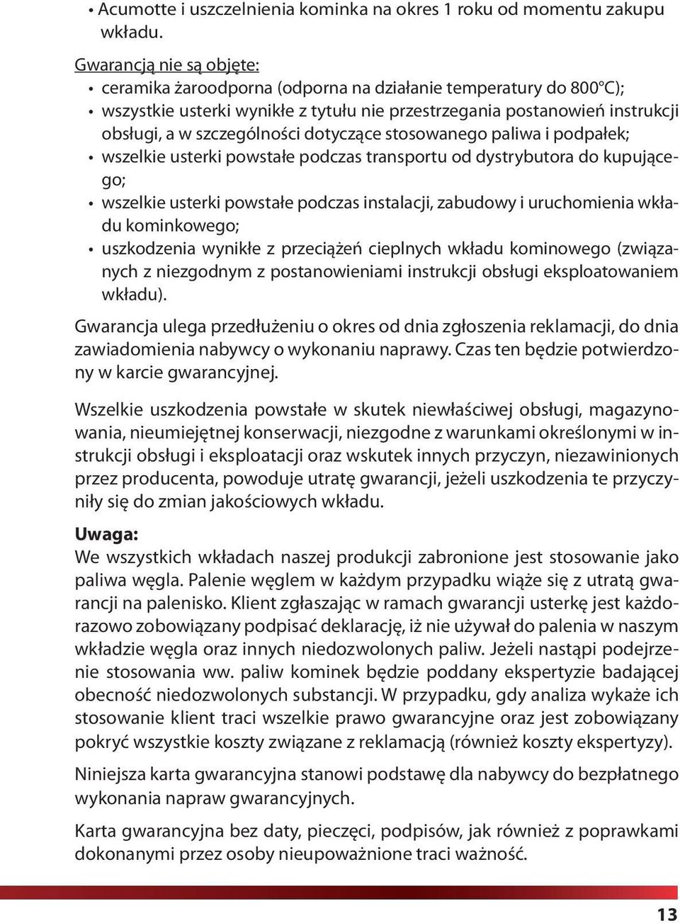 dotyczące stosowanego paliwa i podpałek; wszelkie usterki powstałe podczas transportu od dystrybutora do kupującego; wszelkie usterki powstałe podczas instalacji, zabudowy i uruchomienia wkładu