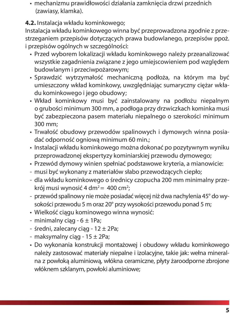 i przepisów ogólnych w szczególności: Przed wyborem lokalizacji wkładu kominkowego należy przeanalizować wszystkie zagadnienia związane z jego umiejscowieniem pod względem budowlanym i