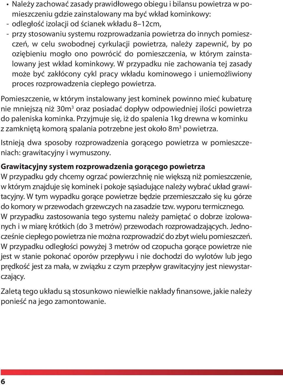 kominkowy. W przypadku nie zachowania tej zasady może być zakłócony cykl pracy wkładu kominowego i uniemożliwiony proces rozprowadzenia ciepłego powietrza.