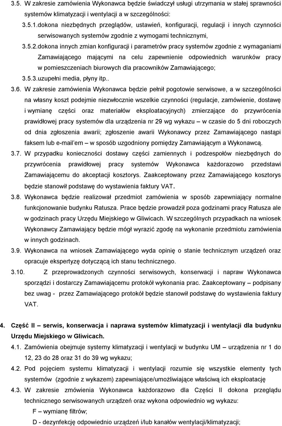 dokona innych zmian konfiguracji i parametrów pracy systemów zgodnie z wymaganiami Zamawiającego mającymi na celu zapewnienie odpowiednich warunków pracy w pomieszczeniach biurowych dla pracowników