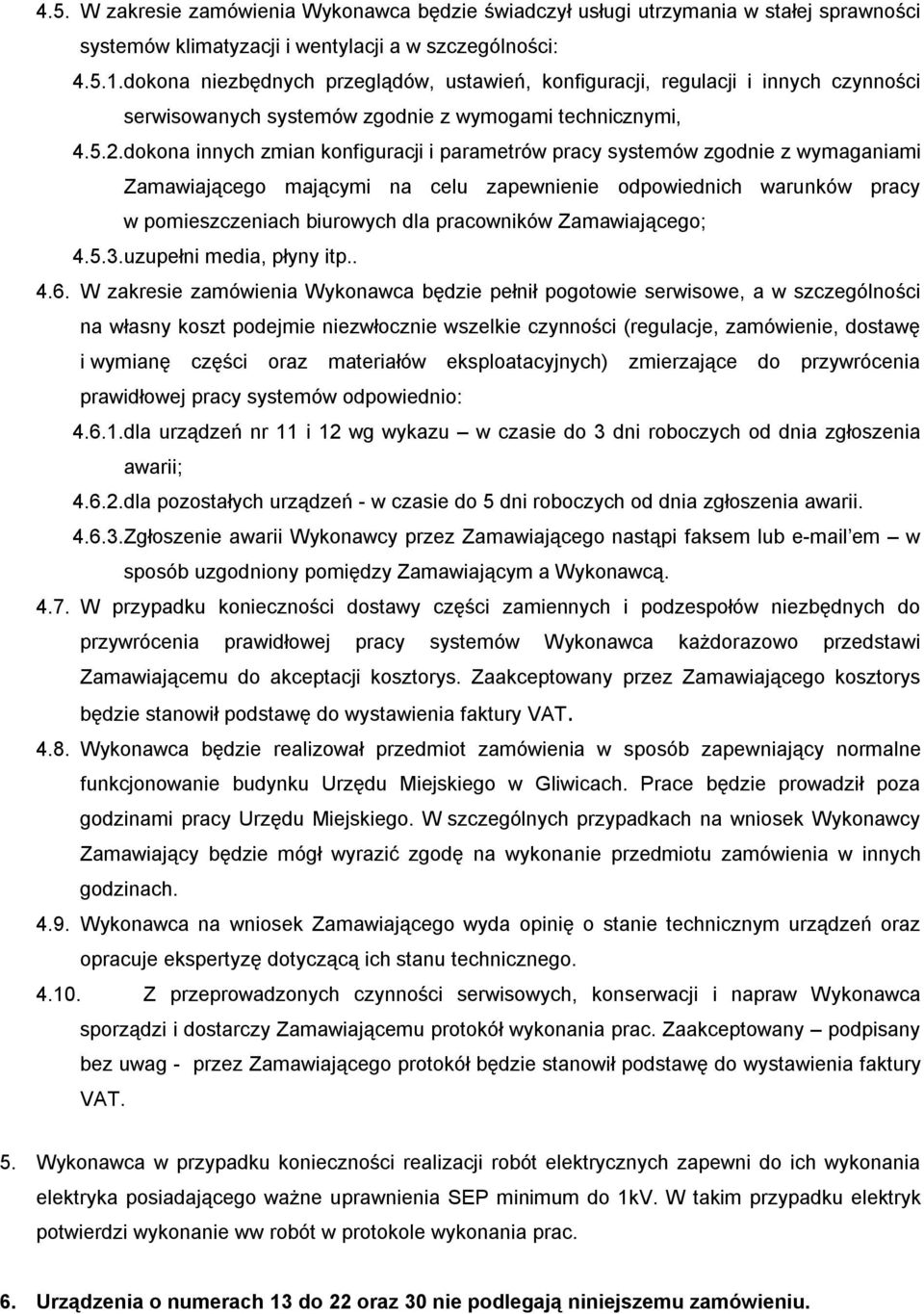 dokona innych zmian konfiguracji i parametrów pracy systemów zgodnie z wymaganiami Zamawiającego mającymi na celu zapewnienie odpowiednich warunków pracy w pomieszczeniach biurowych dla pracowników