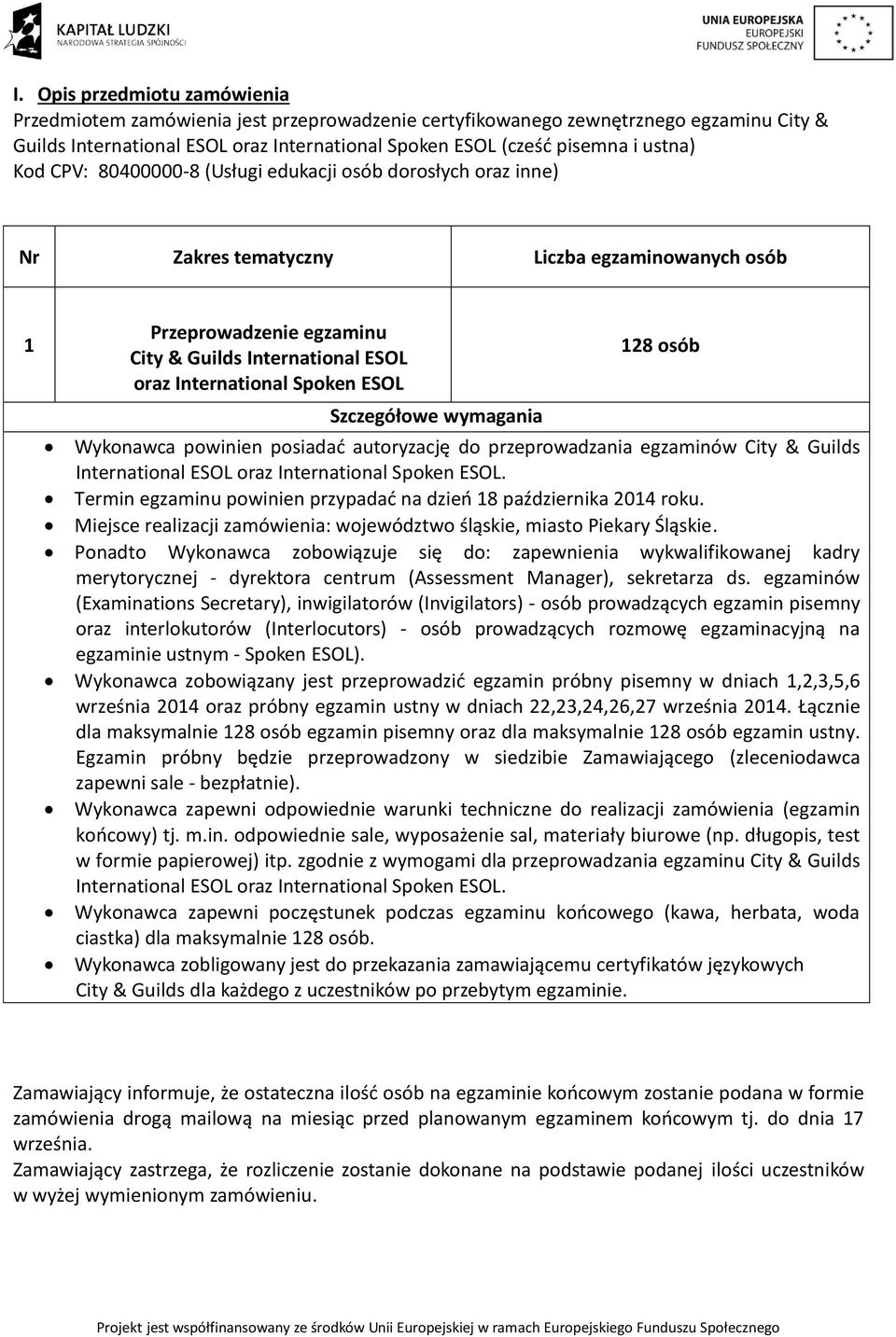 ESOL Szczegółowe wymagania 128 osób Wykonawca powinien posiadać autoryzację do przeprowadzania egzaminów City & Guilds International ESOL oraz International Spoken ESOL.