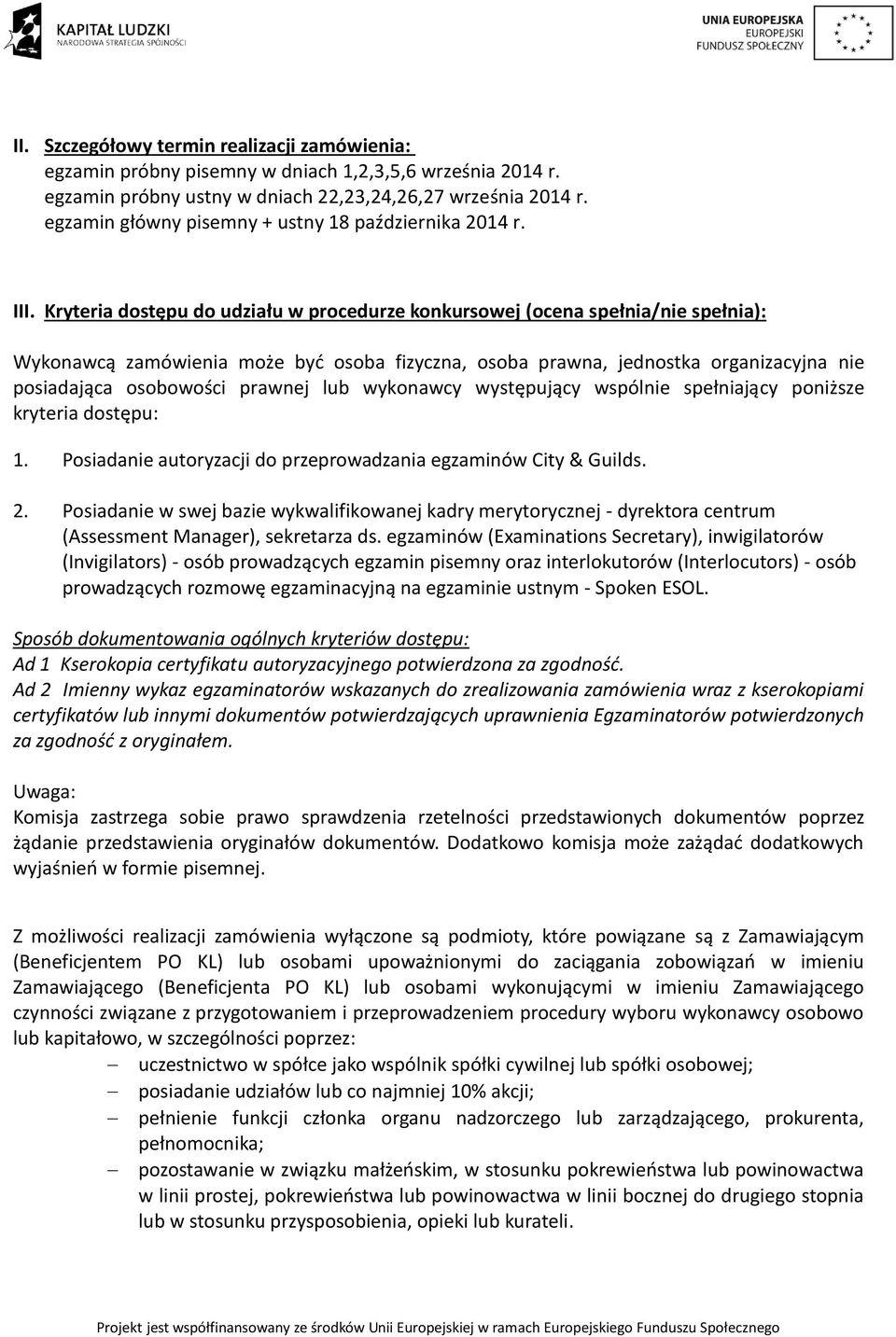 Kryteria dostępu do udziału w procedurze konkursowej (ocena spełnia/nie spełnia): Wykonawcą zamówienia może być osoba fizyczna, osoba prawna, jednostka organizacyjna nie posiadająca osobowości