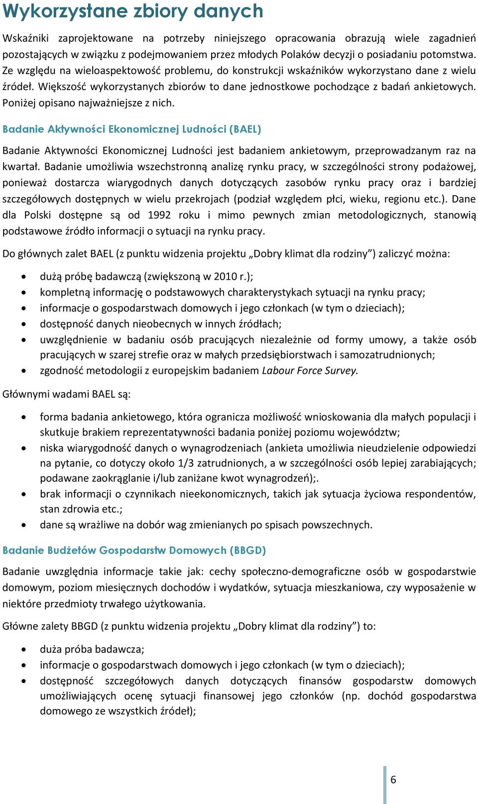 Poniżej opisano najważniejsze z nich. Badanie Aktywności Ekonomicznej Ludności (BAEL) Badanie Aktywności Ekonomicznej Ludności jest badaniem ankietowym, przeprowadzanym raz na kwartał.