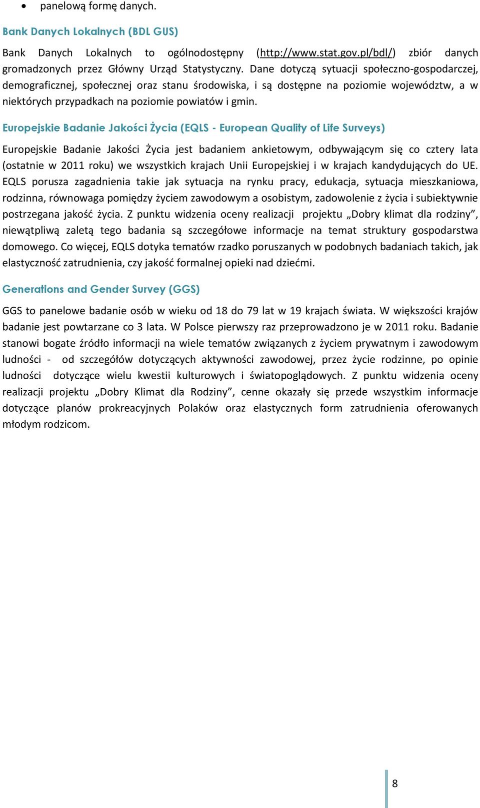 Europejskie Badanie Jakości Życia (EQLS - European Quality of Life Surveys) Europejskie Badanie Jakości Życia jest badaniem ankietowym, odbywającym się co cztery lata (ostatnie w 2011 roku) we