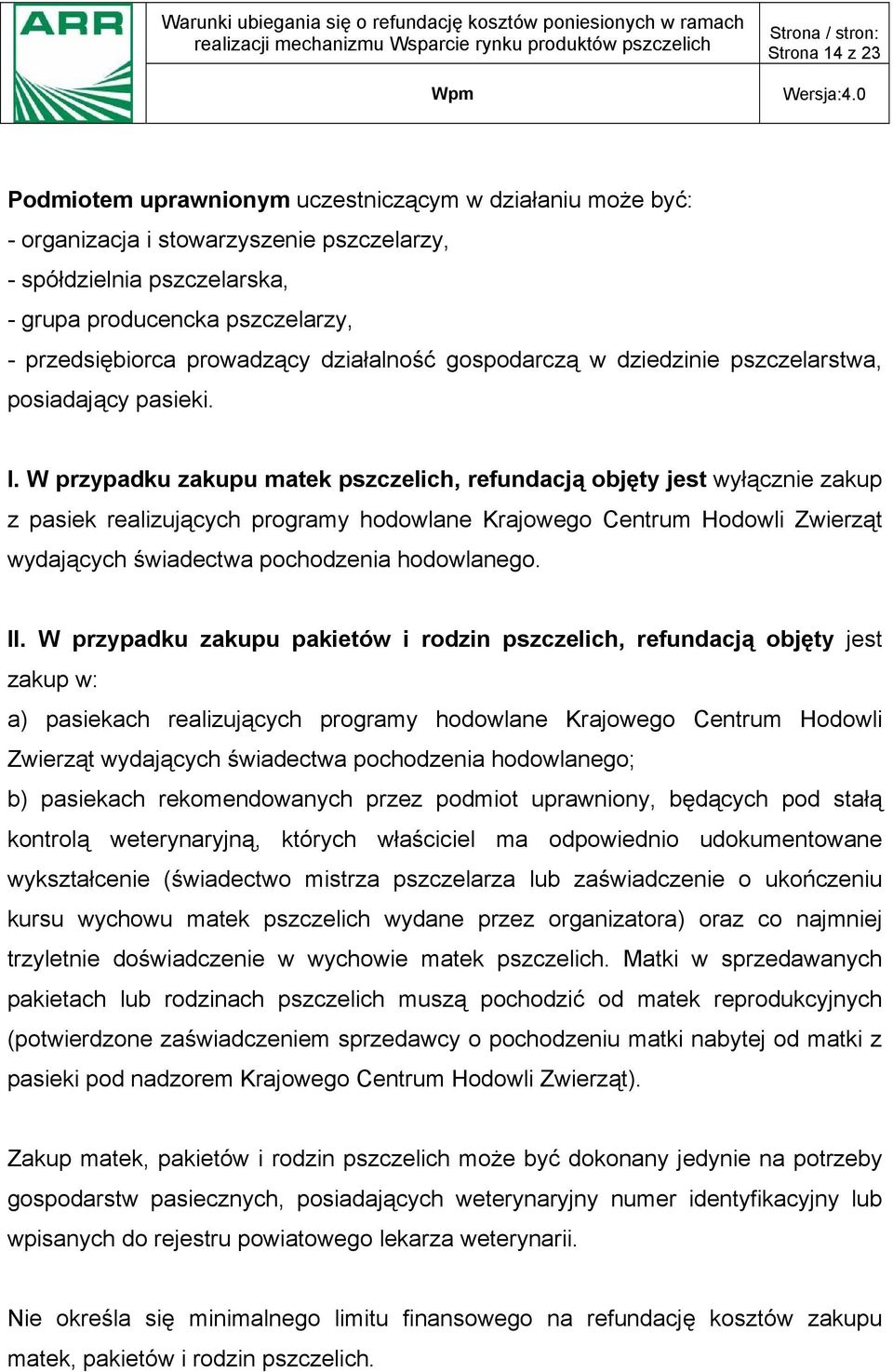 W przypadku zakupu matek pszczelich, refundacją objęty jest wyłącznie zakup z pasiek realizujących programy hodowlane Krajowego Centrum Hodowli Zwierząt wydających świadectwa pochodzenia hodowlanego.