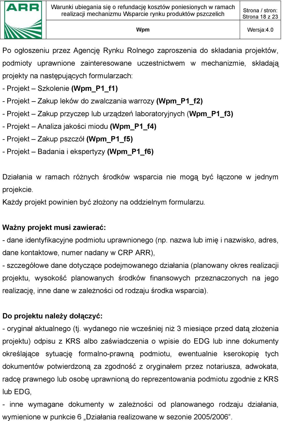 - Projekt Zakup pszczół (_P1_f5) - Projekt Badania i ekspertyzy (_P1_f6) Działania w ramach różnych środków wsparcia nie mogą być łączone w jednym projekcie.