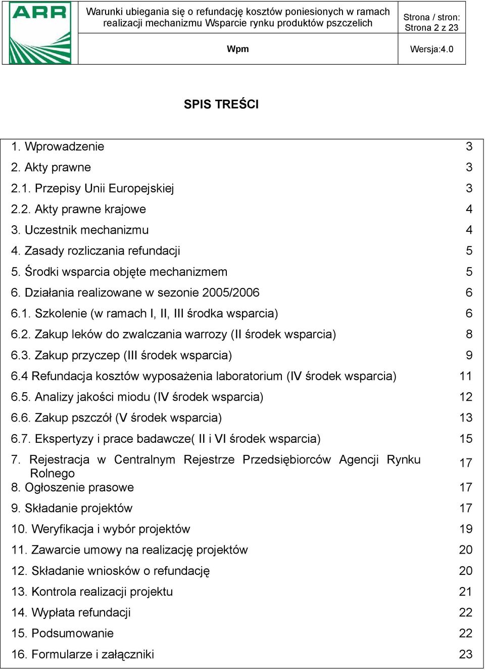 3. Zakup przyczep (III środek wsparcia) 9 6.4 Refundacja kosztów wyposażenia laboratorium (IV środek wsparcia) 11 6.5. Analizy jakości miodu (IV środek wsparcia) 12 6.6. Zakup pszczół (V środek wsparcia) 13 6.