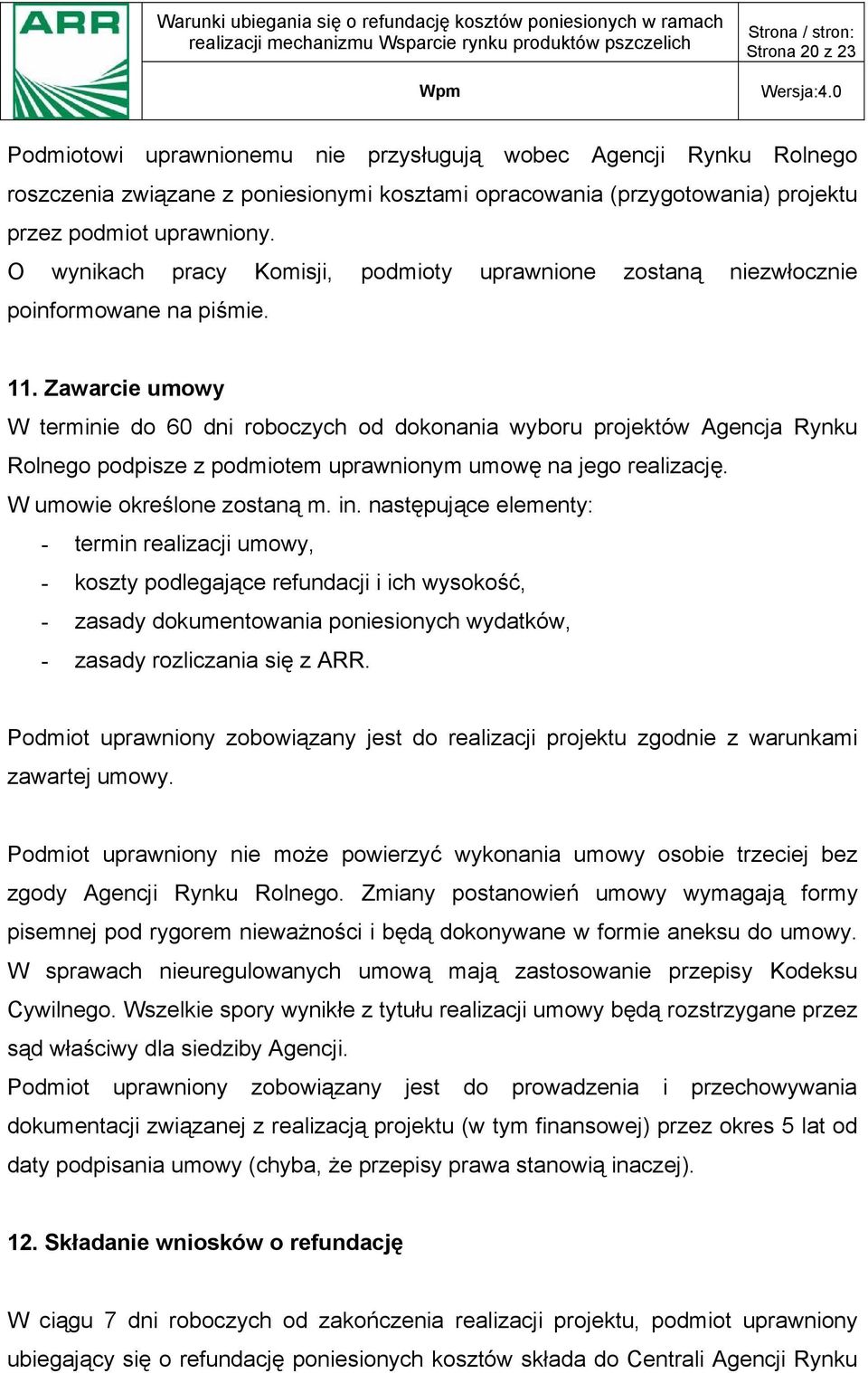 Zawarcie umowy W terminie do 60 dni roboczych od dokonania wyboru projektów Agencja Rynku Rolnego podpisze z podmiotem uprawnionym umowę na jego realizację. W umowie określone zostaną m. in.