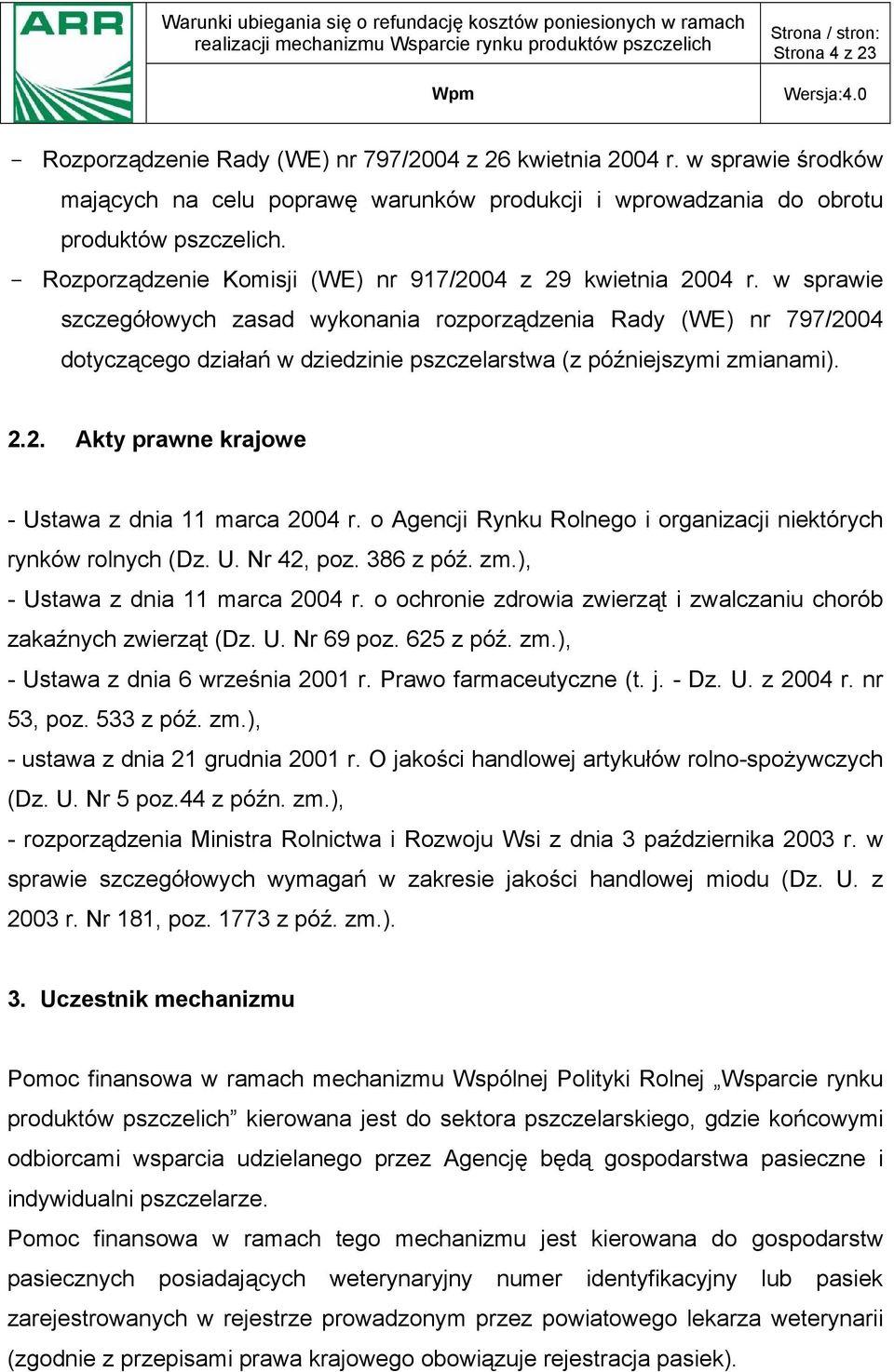 w sprawie szczegółowych zasad wykonania rozporządzenia Rady (WE) nr 797/2004 dotyczącego działań w dziedzinie pszczelarstwa (z późniejszymi zmianami). 2.2. Akty prawne krajowe - Ustawa z dnia 11 marca 2004 r.